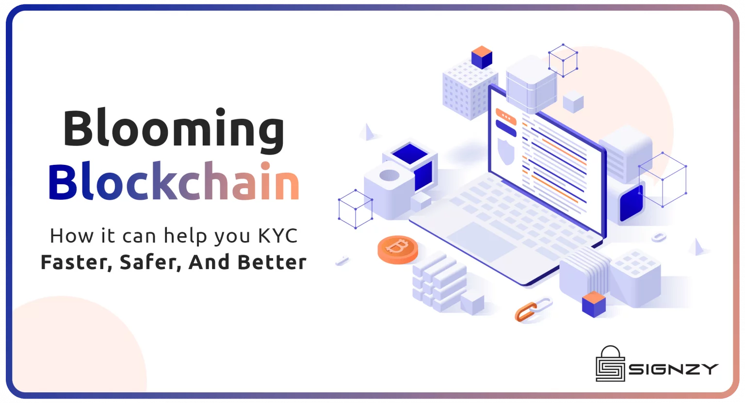 Blooming Blockchain- How It Can Help You KYC Faster, Safer, And Better